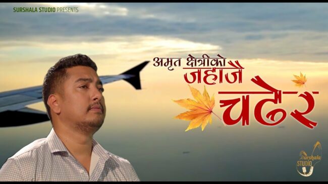 गायक अमृत क्षेत्रीको नयाँ गीत ‘जहाजै चढेर..’ सार्वजनिक