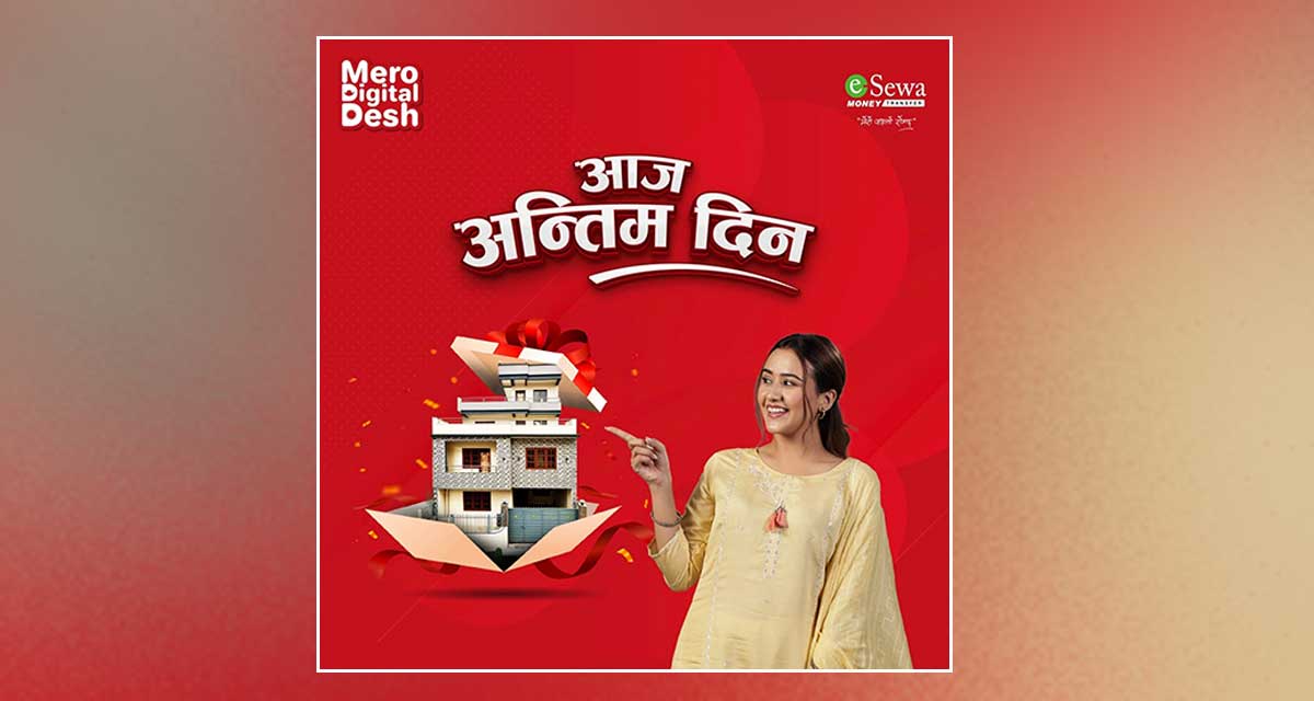 इसेवा मनि ट्रान्सफरको ‘मेरो डिजिटल देश’ अभियानको आज अन्तिम दिन, काठमाडौँमा आकर्षक घर जित्न सकिने