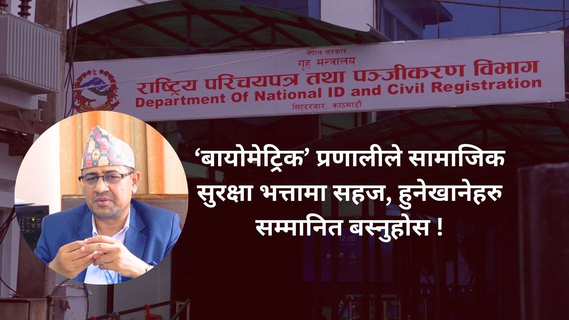 बायोमेट्रिक’ प्रणालीले सामाजिक सुरक्षा भत्तामा सहज, हुने खानेहरु सम्मानित बस्नुहोस् !