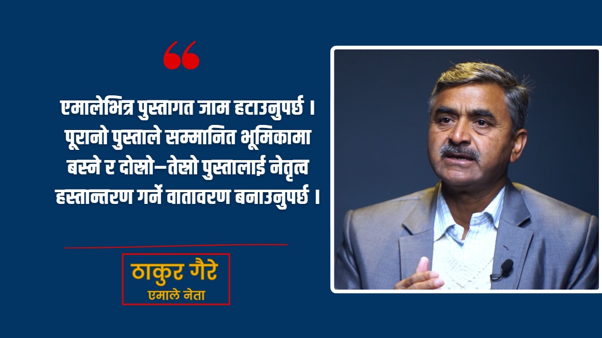 एमाले महाधिवेशनबाट पुरानो पुस्ताले सम्मानित भूमिकामा बस्नुपर्छ : ठाकुर गैरे