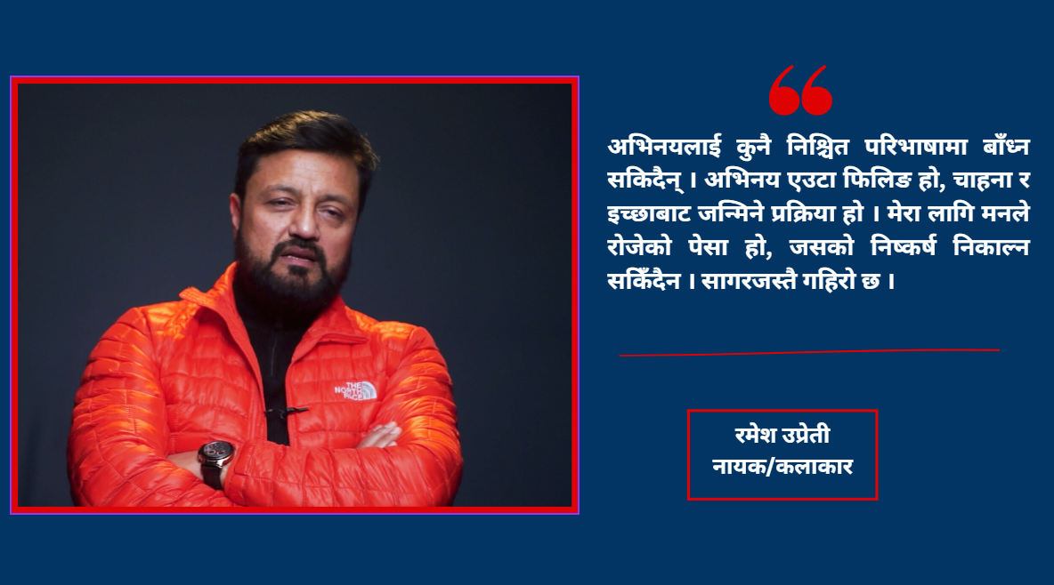 रमेश उप्रेती भन्छन् : कलाकारले गाली र ताली दुवै इन्जोय गर्नुपर्छ
