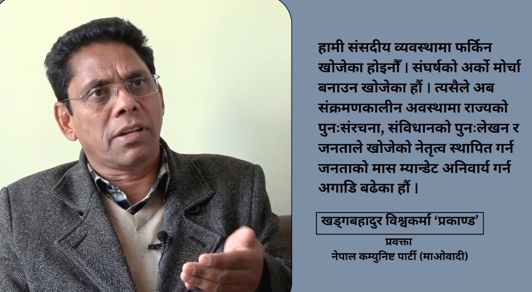 संसदीय व्यवस्थामा फर्किन खोजेका होइनौँ, संघर्षको नयाँ मोर्चा बनाउन लागेका हौं : प्रकाण्ड