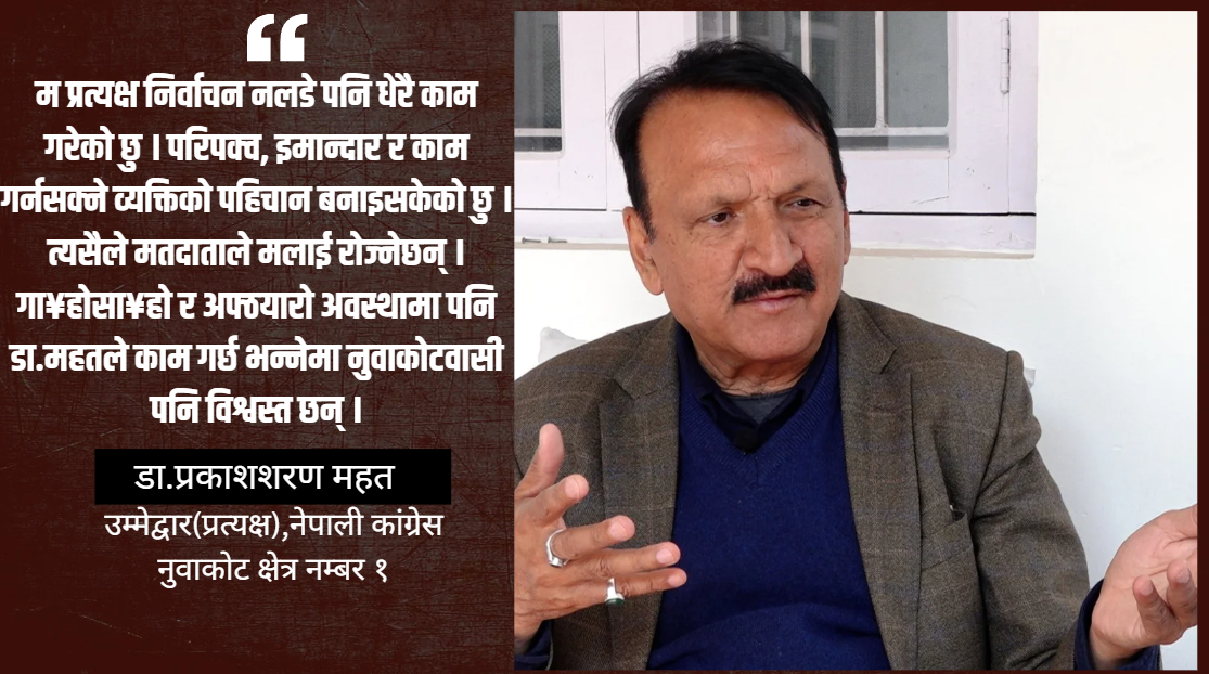 नुवाकोटमा गौरव गर्न लायक काम गरेको छु, मतदाताप्रति विश्वस्त छु : डा.प्रकाश शरण महत
