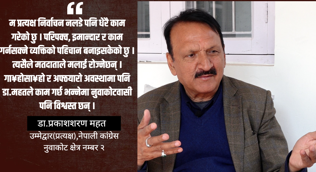 नुवाकोटमा गौरव गर्न लायक काम गरेको छु, मतदाताप्रति विश्वस्त छु : डा.प्रकाश शरण महत