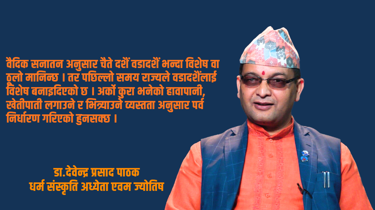पारम्परिक रुपमा हेर्दा वडादशैँ भन्दा विशेष चैते दशैं हो : डा.देवेन्द्र प्रसाद पाठक