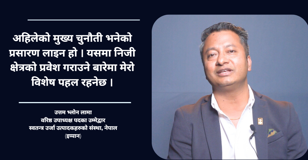 नीतिगत सुधार भए उर्जा क्षेत्रले अर्थतन्त्रको कायापलट गर्छ : उत्तम भ्लोन लामा