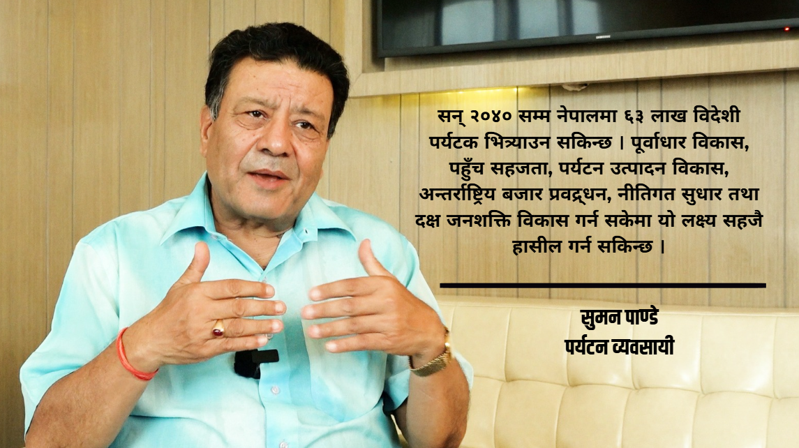 ६३ लाख पर्यटक भित्र्याउने लक्ष्यले नेपालको अर्थतन्त्र बदल्न सक्छ : सुमन पाण्डे